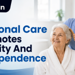 How Personal Care Promotes Dignity And Independence Quality What Daily Activities Can Personal Carers Assist With - July 2026